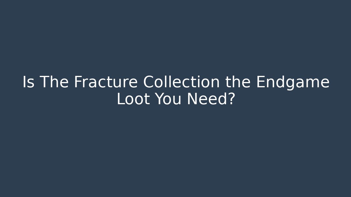 Is The Fracture Collection the Endgame Loot You Need?