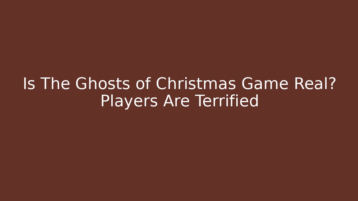 Is The Ghosts of Christmas Game Real? Players Are Terrified