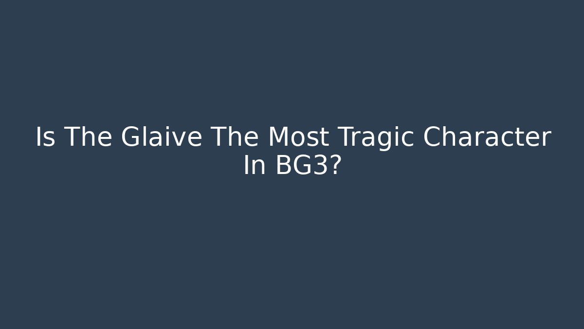 Is The Glaive The Most Tragic Character In BG3?