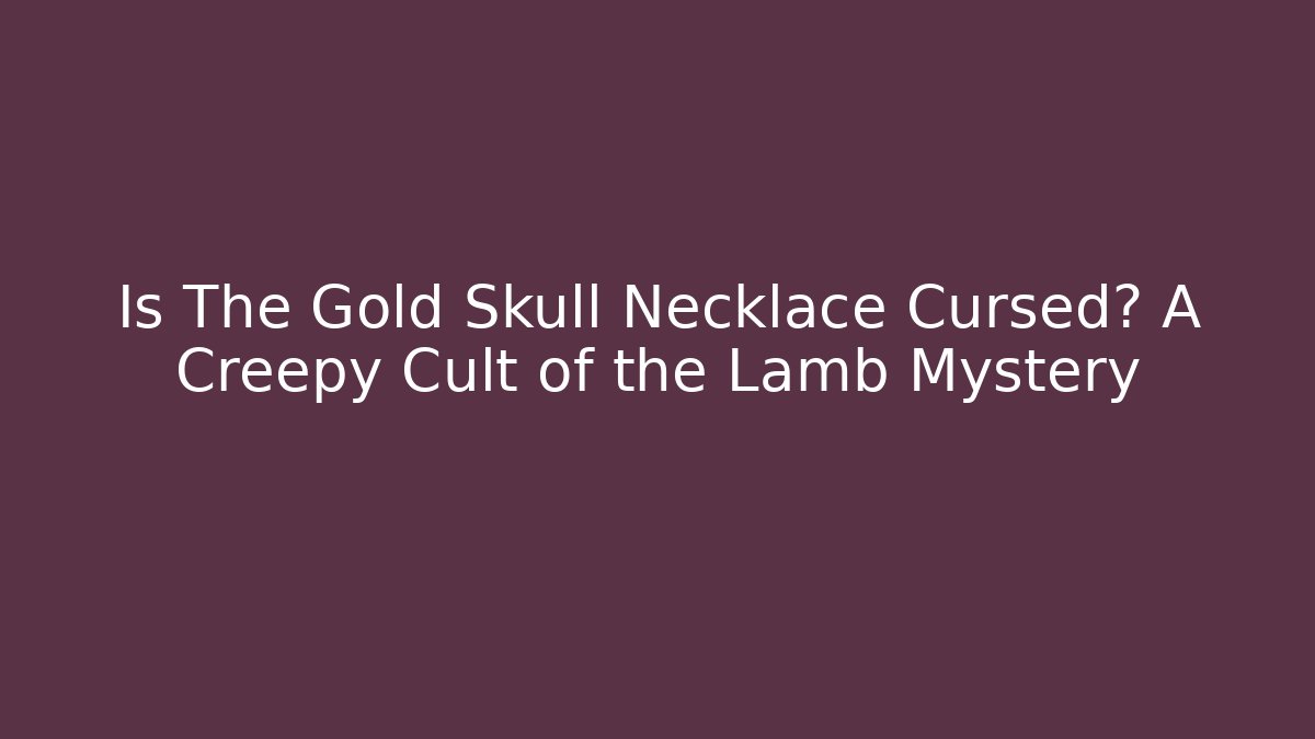 Is The Gold Skull Necklace Cursed? A Creepy Cult of the Lamb Mystery