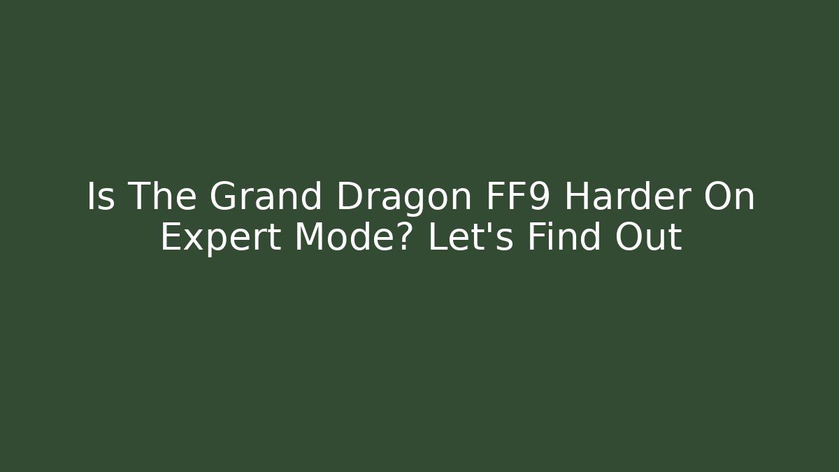 Is The Grand Dragon FF9 Harder On Expert Mode? Let's Find Out