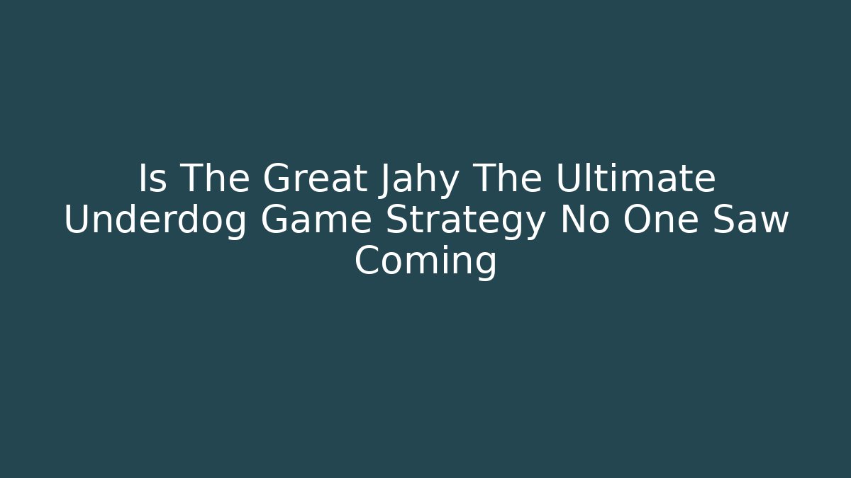 Is The Great Jahy The Ultimate Underdog Game Strategy No One Saw Coming