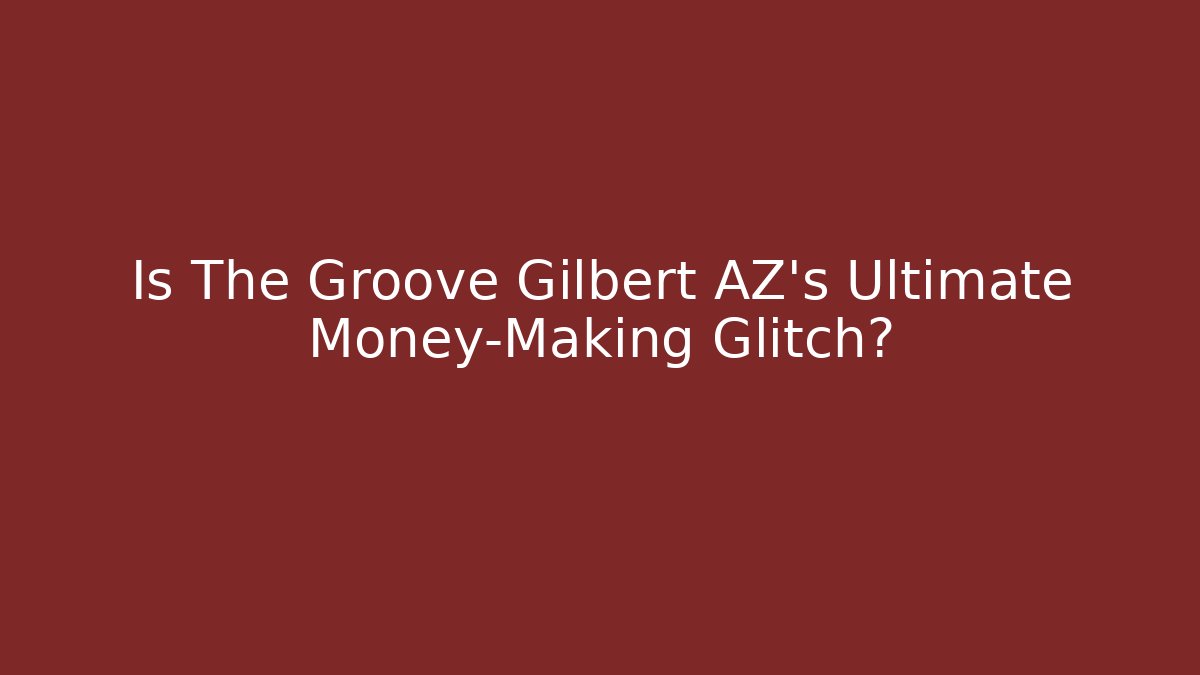 Is The Groove Gilbert AZ's Ultimate Money-Making Glitch?