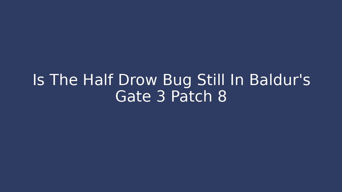 Is The Half Drow Bug Still In Baldur's Gate 3 Patch 8