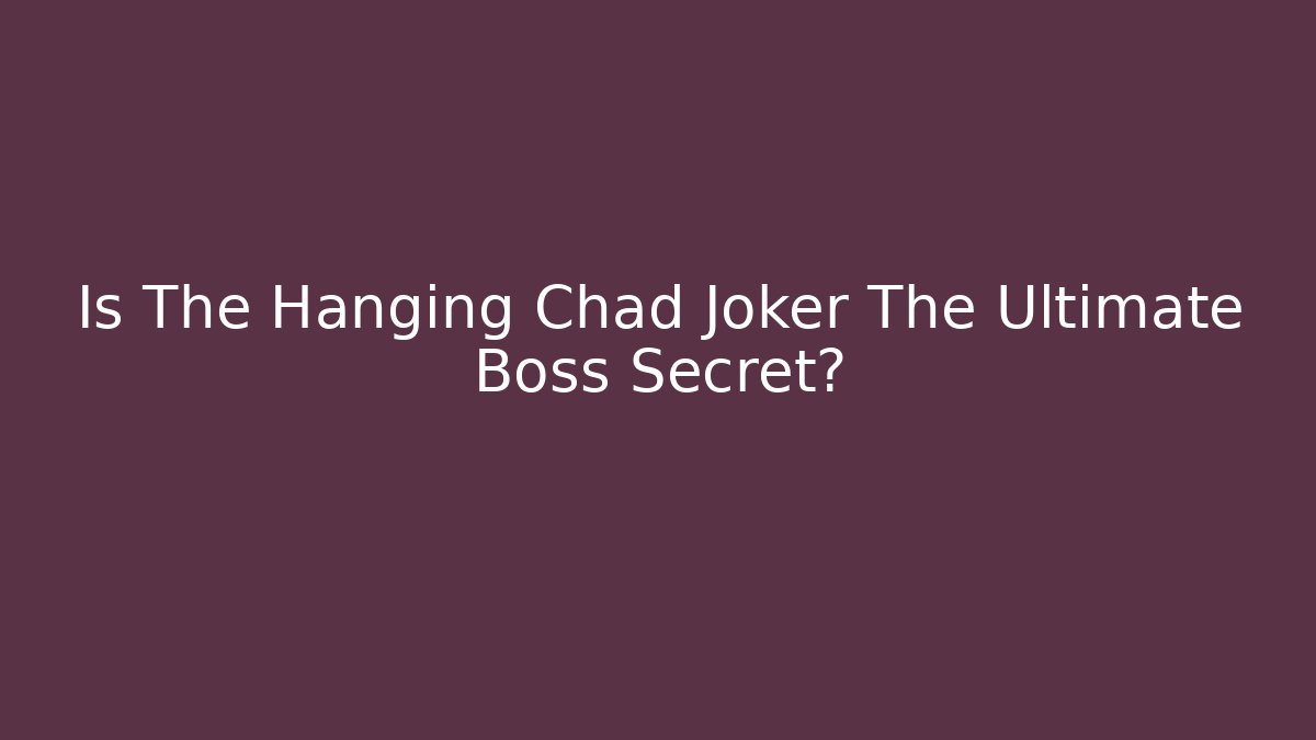 Is The Hanging Chad Joker The Ultimate Boss Secret?