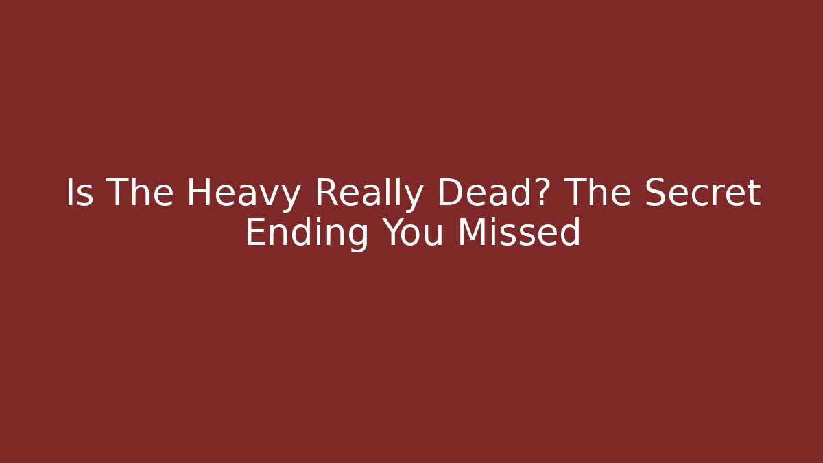 Is The Heavy Really Dead? The Secret Ending You Missed