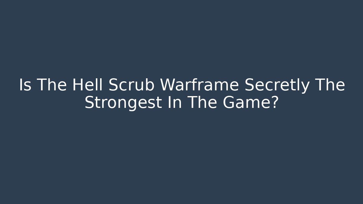 Is The Hell Scrub Warframe Secretly The Strongest In The Game?