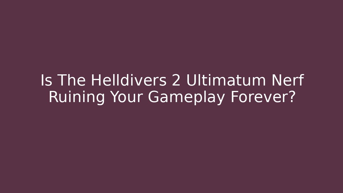 Is The Helldivers 2 Ultimatum Nerf Ruining Your Gameplay Forever?