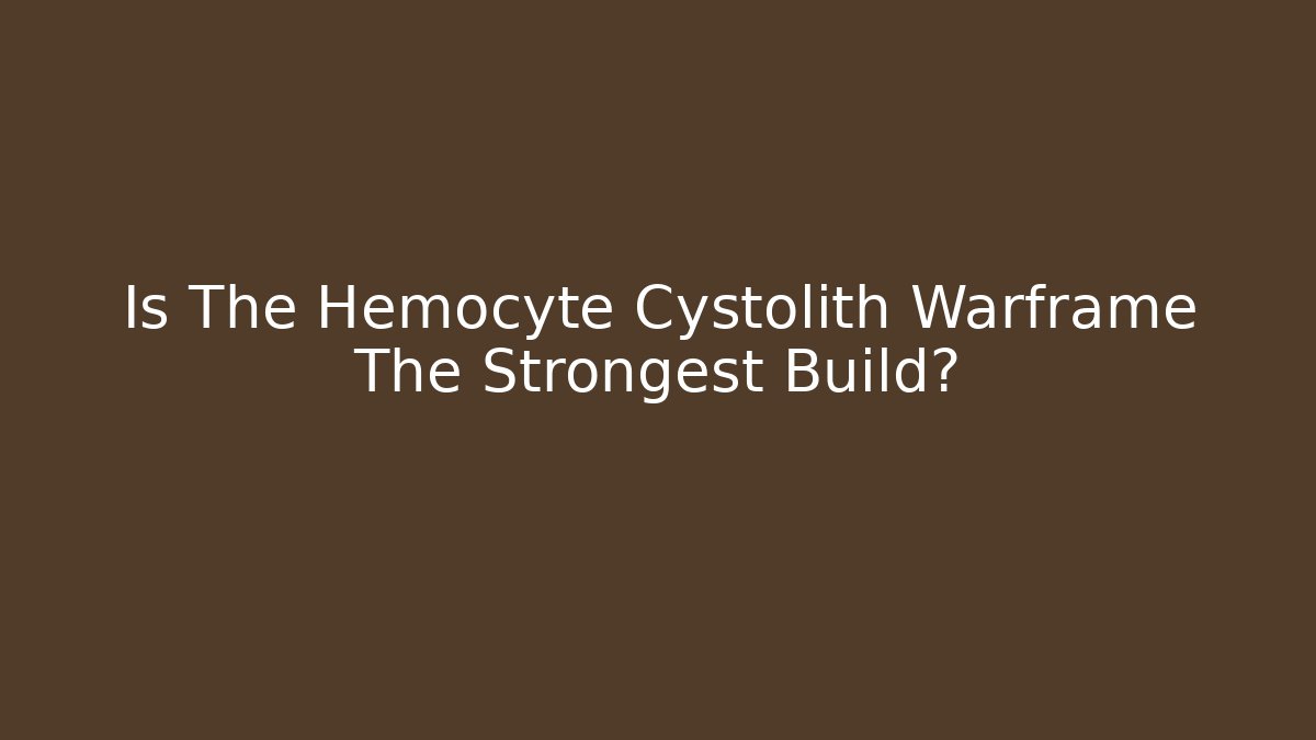 Is The Hemocyte Cystolith Warframe The Strongest Build? - Create More Assets
