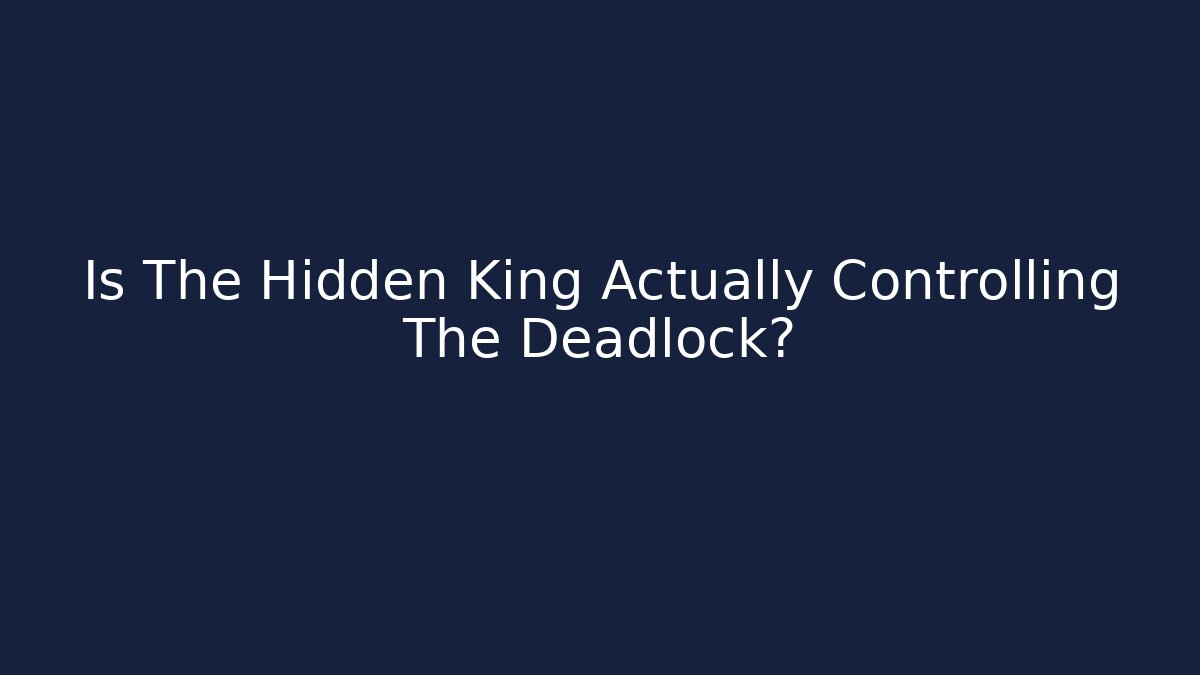Is The Hidden King Actually Controlling The Deadlock? - Create More Assets