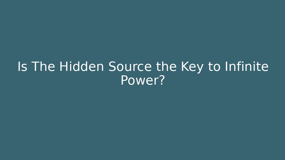 Is The Hidden Source the Key to Infinite Power?