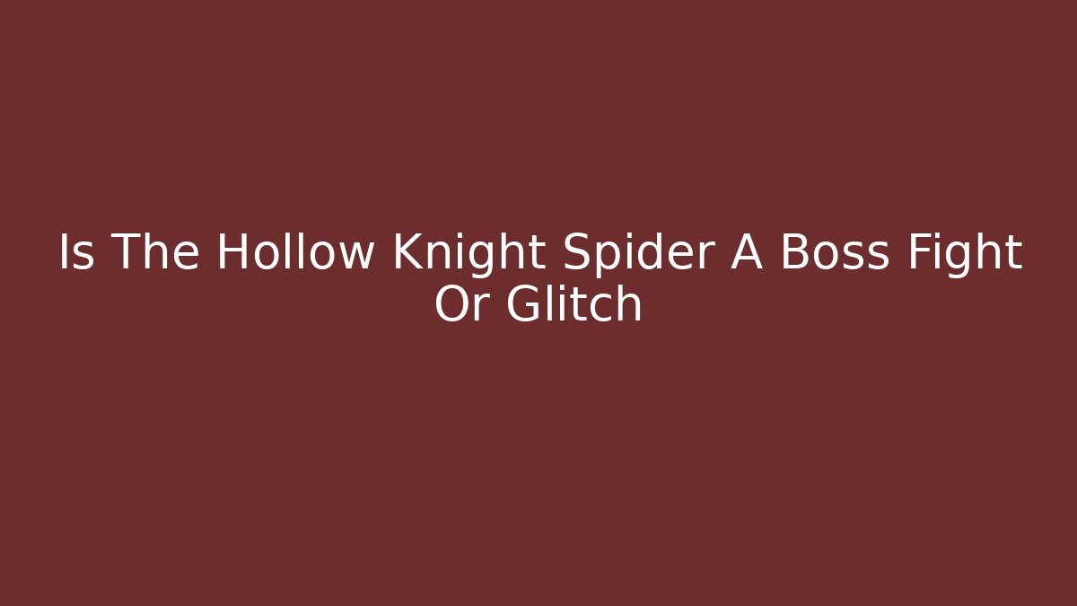 Is The Hollow Knight Spider A Boss Fight Or Glitch