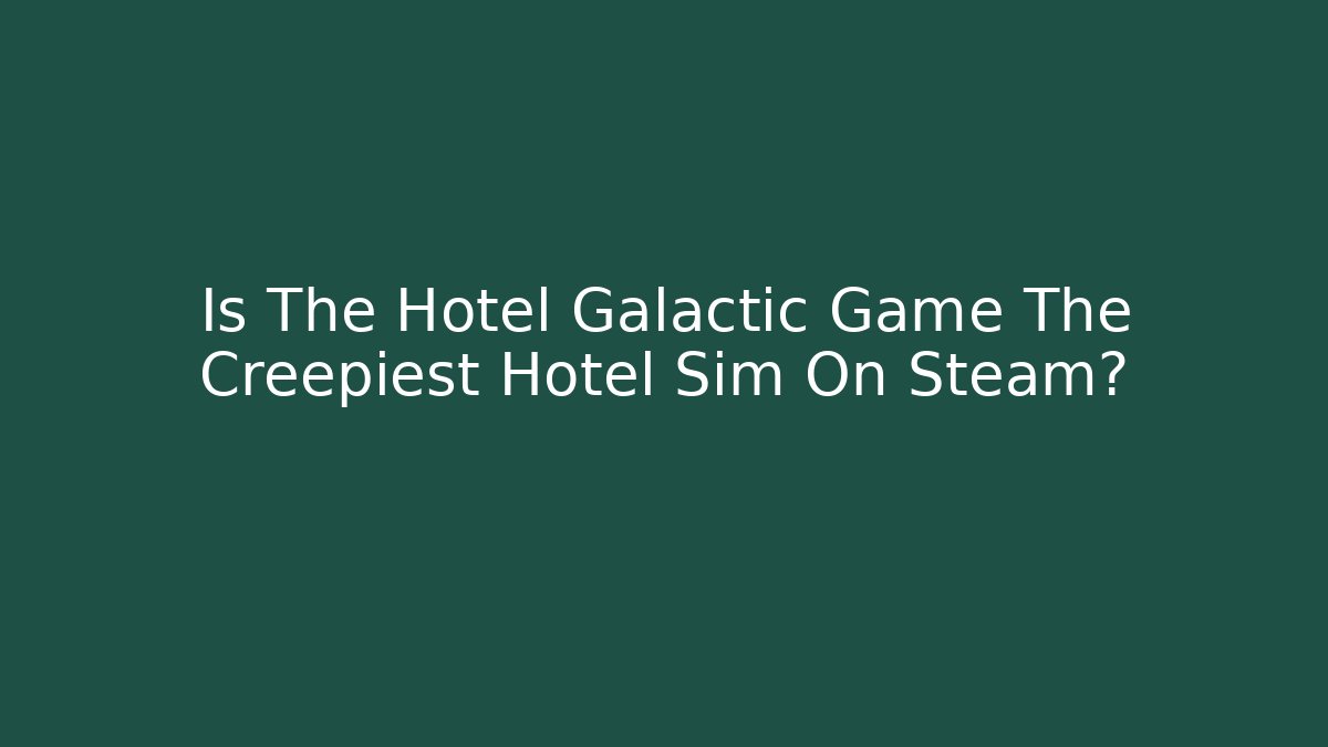 Is The Hotel Galactic Game The Creepiest Hotel Sim On Steam?