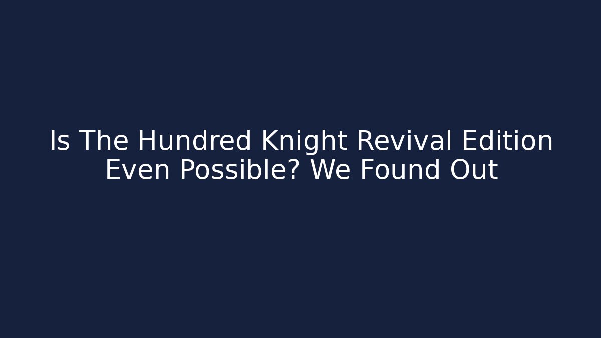 Is The Hundred Knight Revival Edition Even Possible? We Found Out