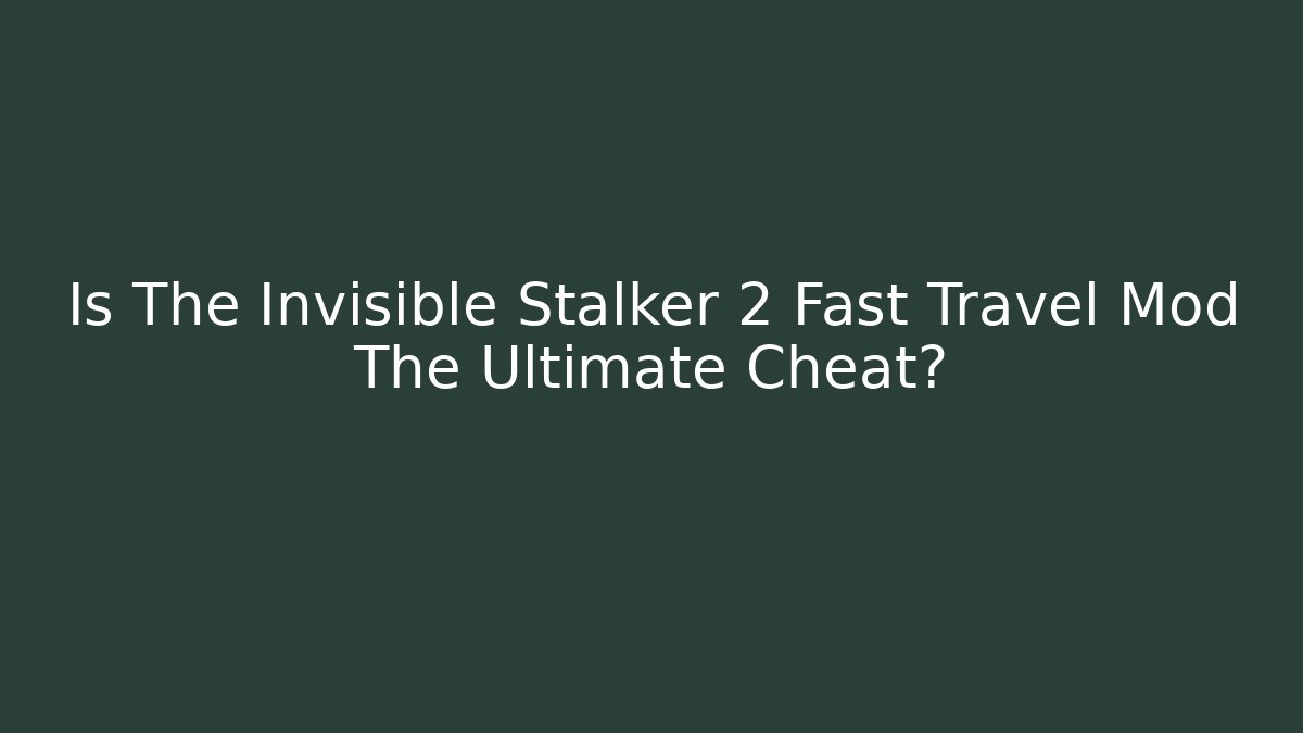 Is The Invisible Stalker 2 Fast Travel Mod The Ultimate Cheat? - Create More Assets