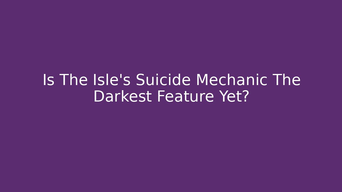 Is The Isle's Suicide Mechanic The Darkest Feature Yet?