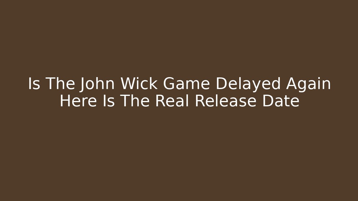 Is The John Wick Game Delayed Again Here Is The Real Release Date