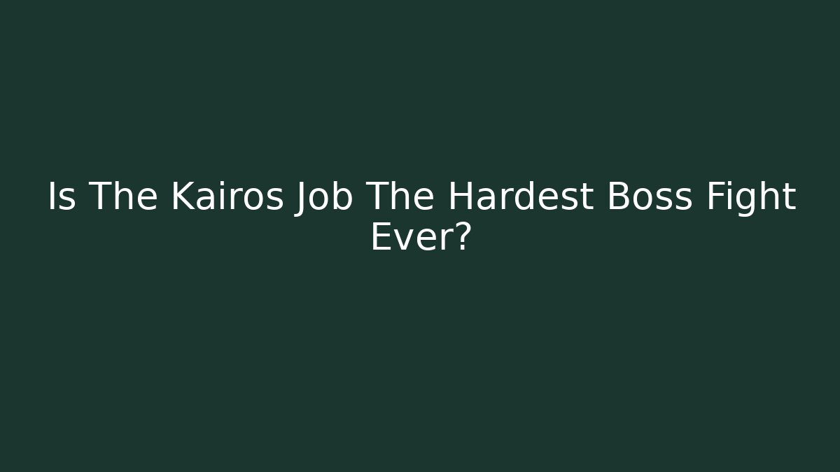 Is The Kairos Job The Hardest Boss Fight Ever?