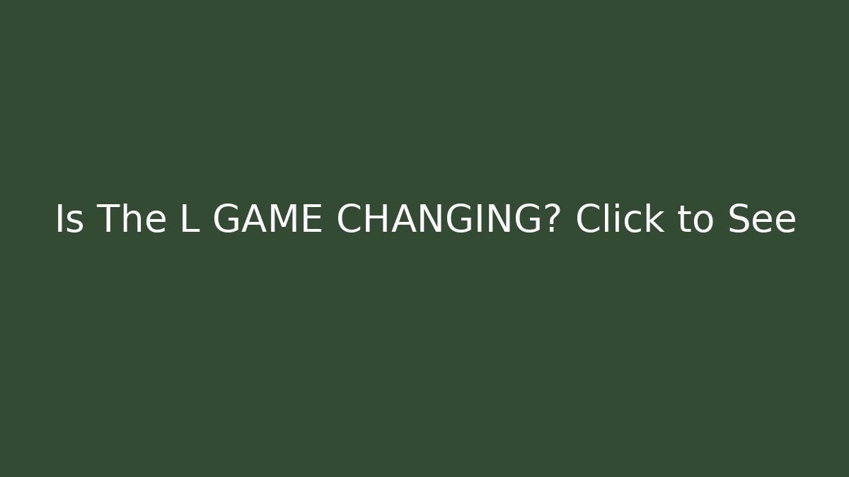 Is The L GAME CHANGING? Click to See