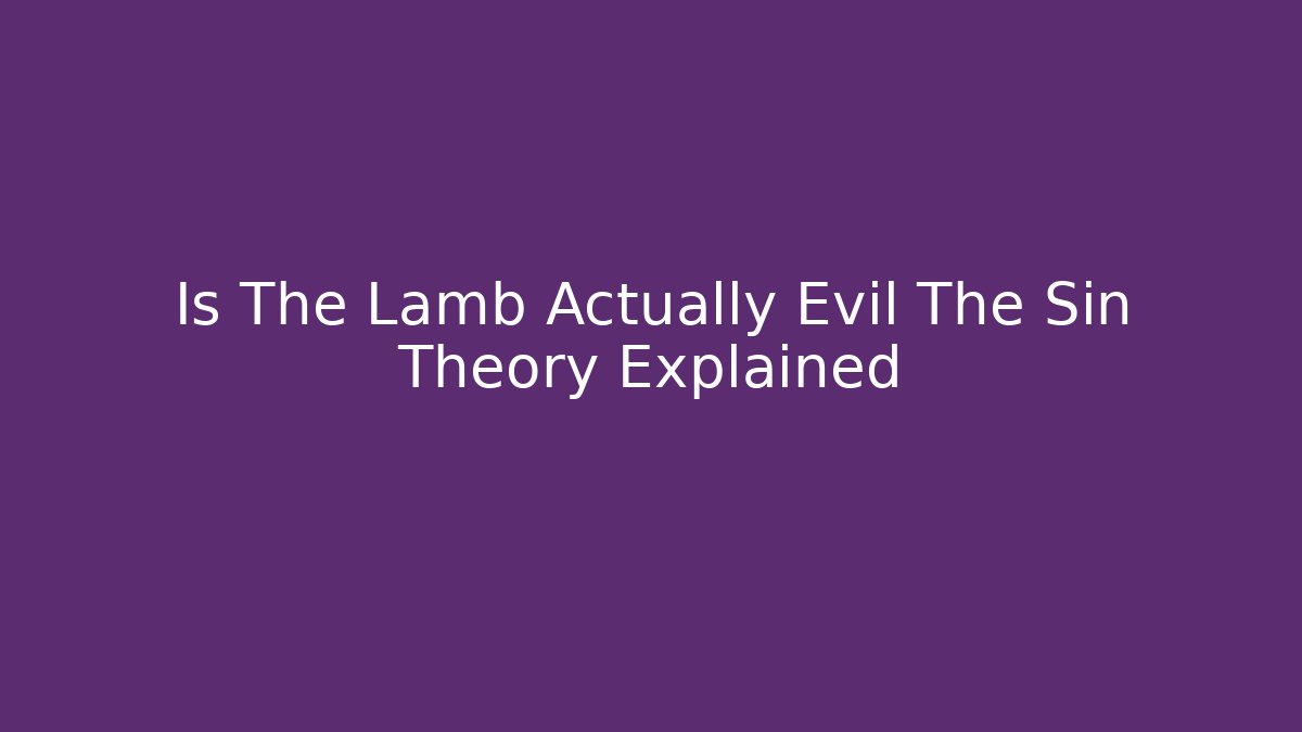 Is The Lamb Actually Evil The Sin Theory Explained - Create More Assets