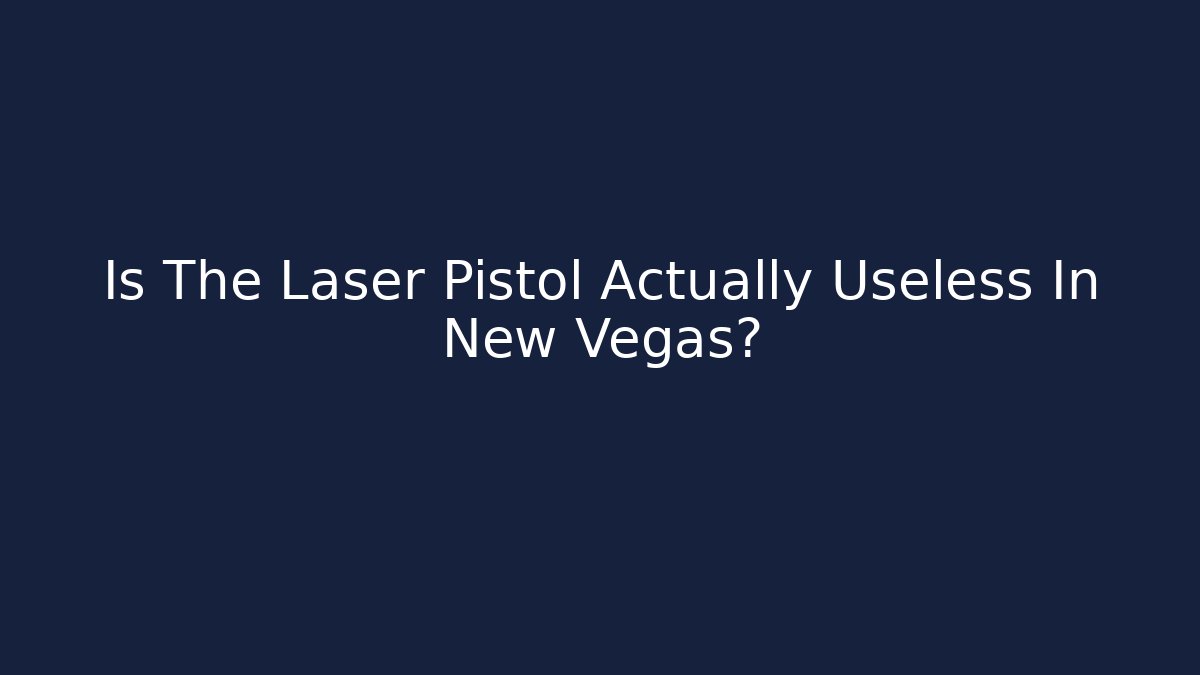 Is The Laser Pistol Actually Useless In New Vegas?