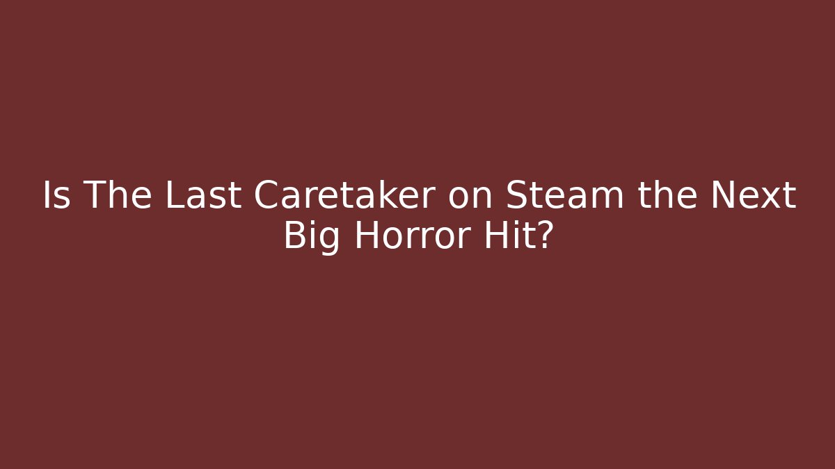 Is The Last Caretaker on Steam the Next Big Horror Hit?