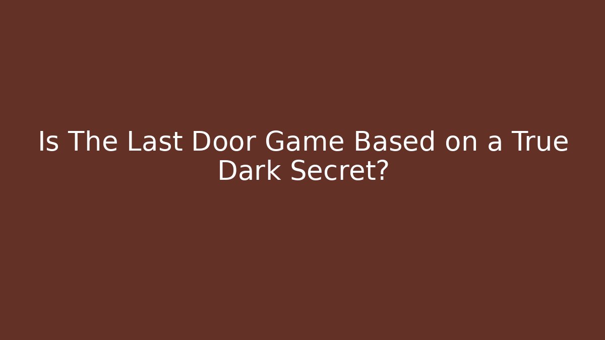 Is The Last Door Game Based on a True Dark Secret?