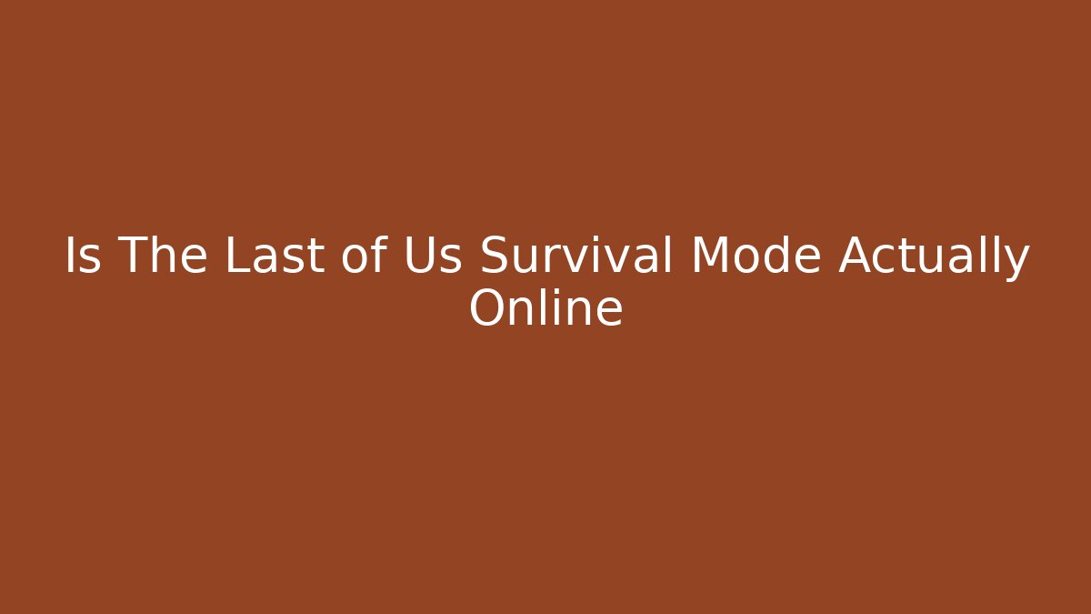 Is The Last of Us Survival Mode Actually Online