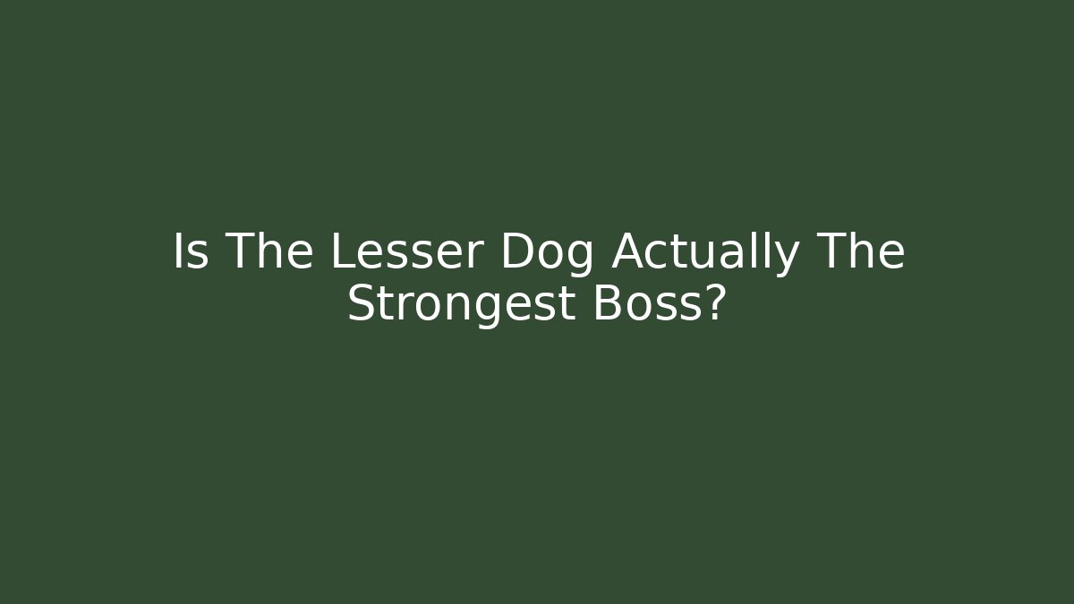 Is The Lesser Dog Actually The Strongest Boss?