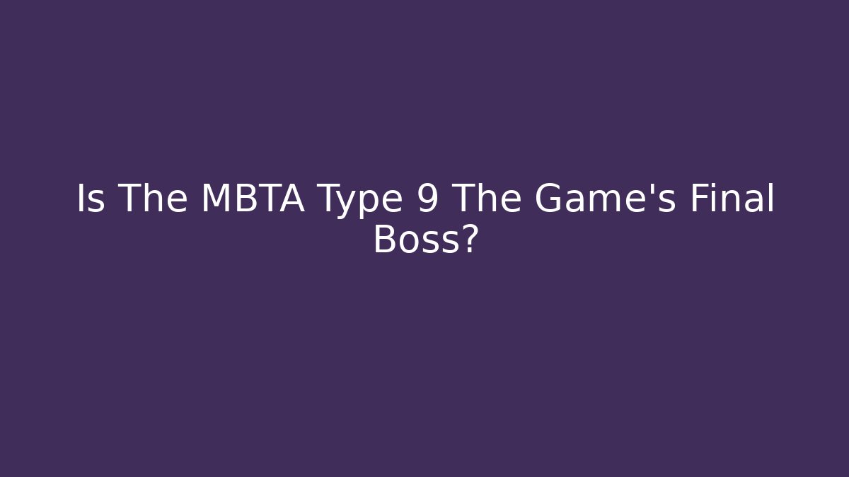 Is The MBTA Type 9 The Game's Final Boss? - Create More Assets