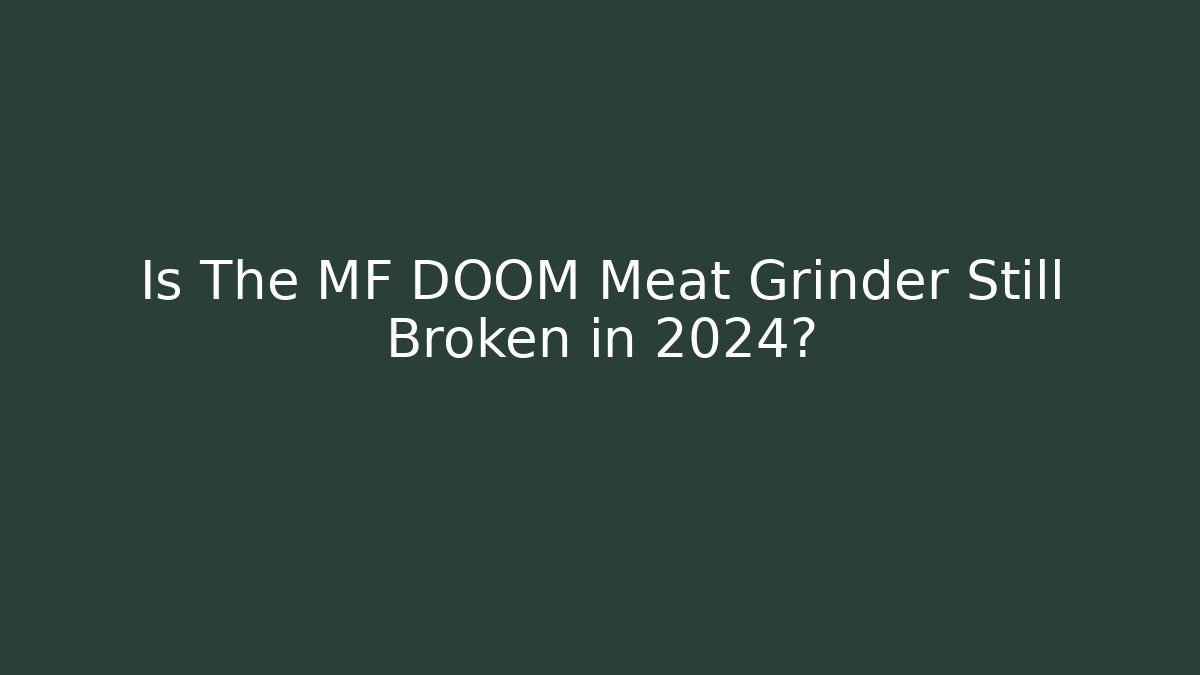Is The MF DOOM Meat Grinder Still Broken in 2024?
