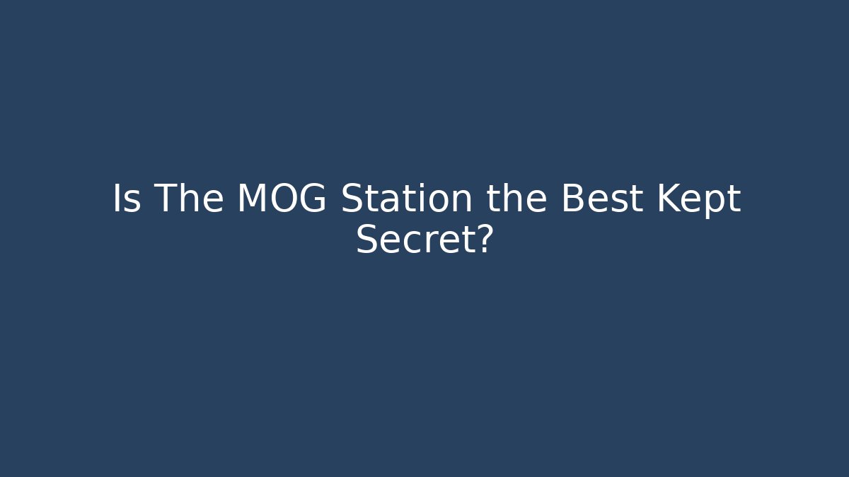 Is The MOG Station the Best Kept Secret?