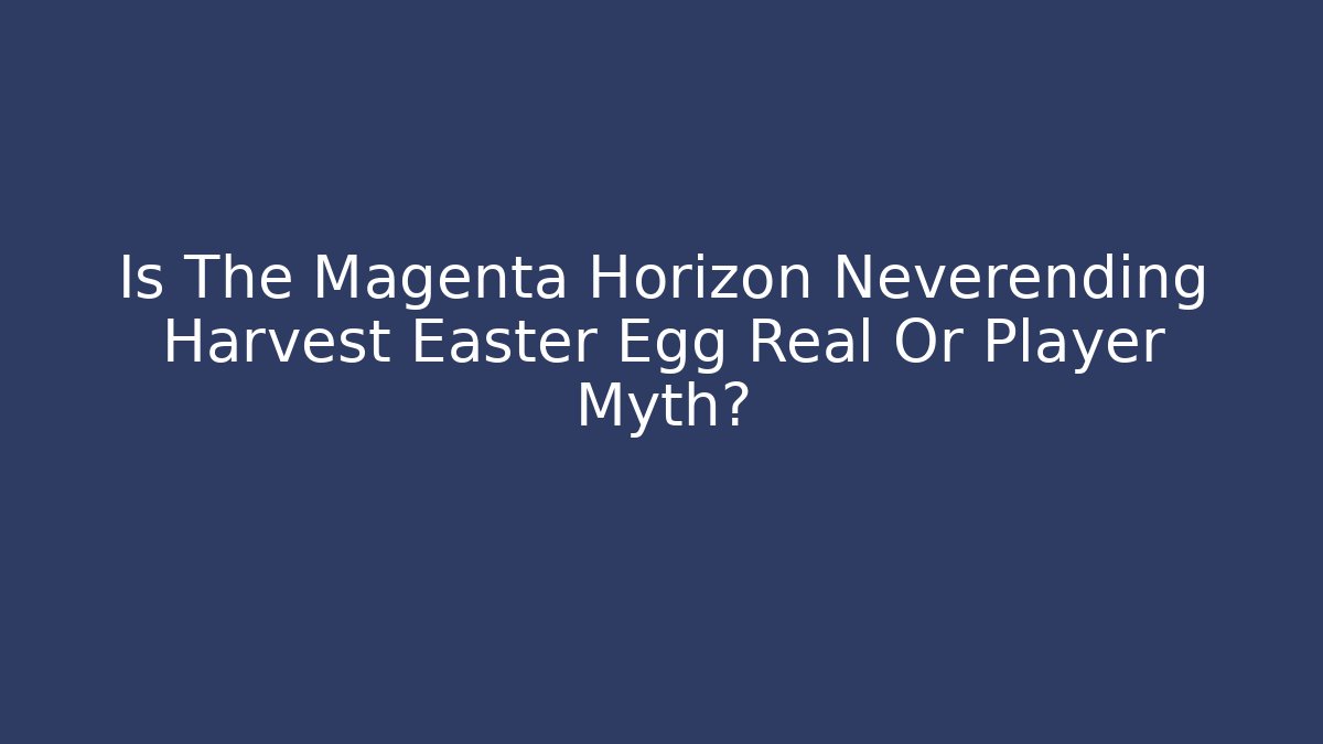Is The Magenta Horizon Neverending Harvest Easter Egg Real Or Player Myth?