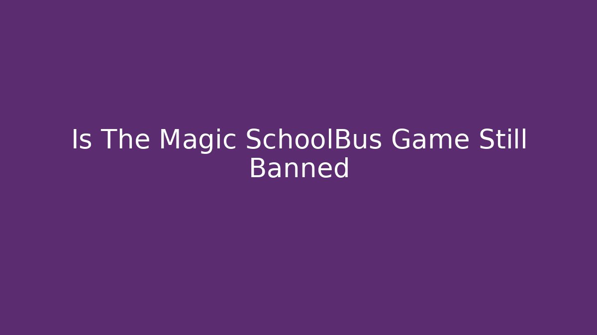 Is The Magic SchoolBus Game Still Banned