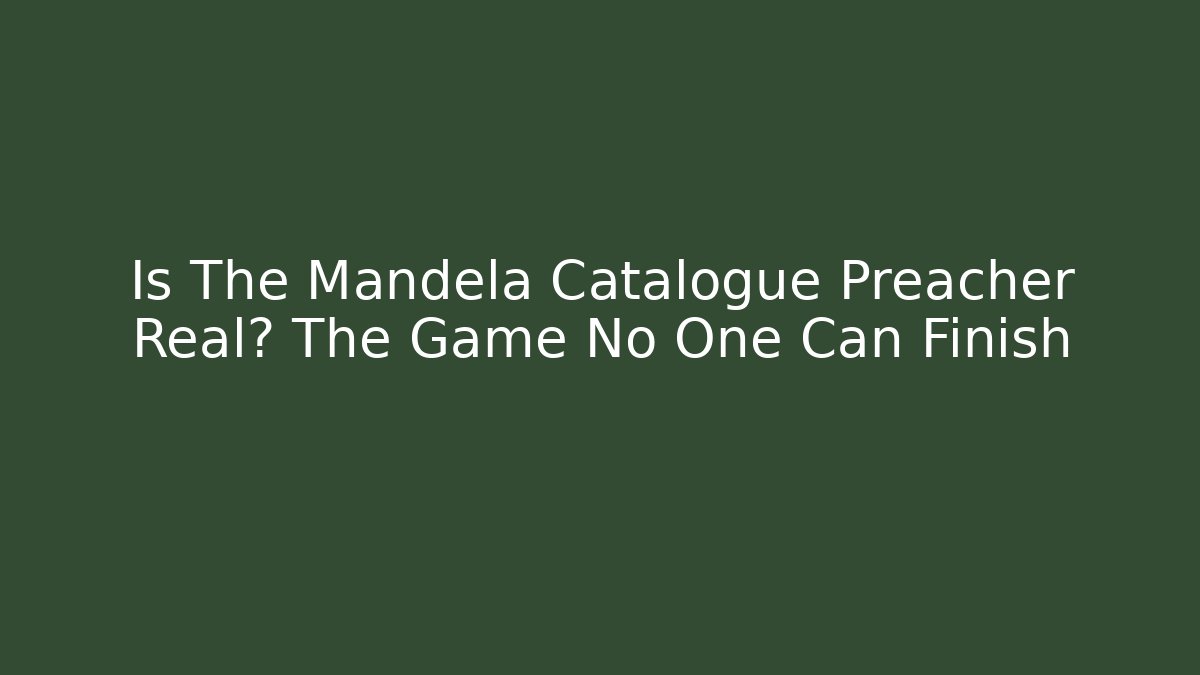 Is The Mandela Catalogue Preacher Real? The Game No One Can Finish