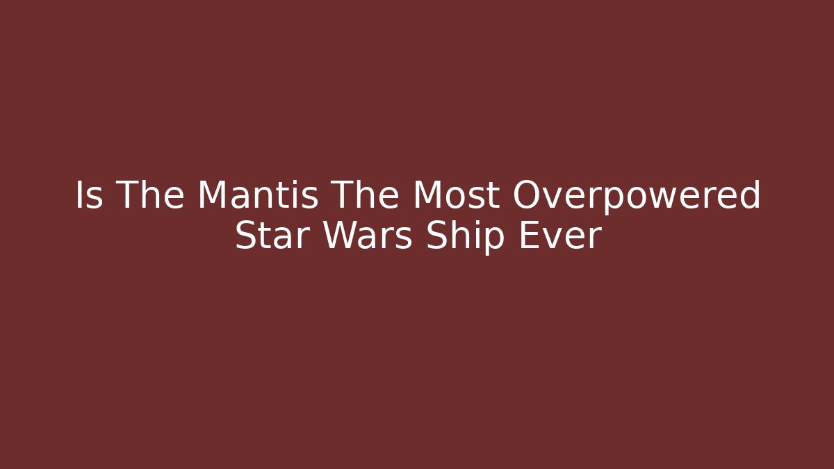 Is The Mantis The Most Overpowered Star Wars Ship Ever