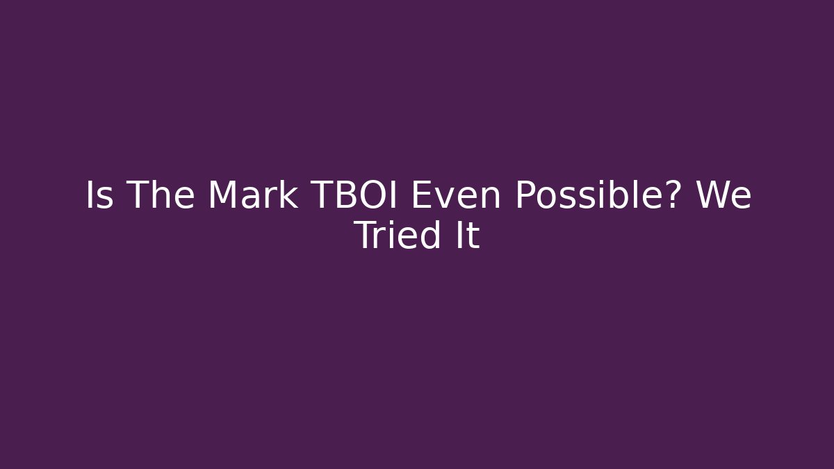 Is The Mark TBOI Even Possible? We Tried It - Create More Assets