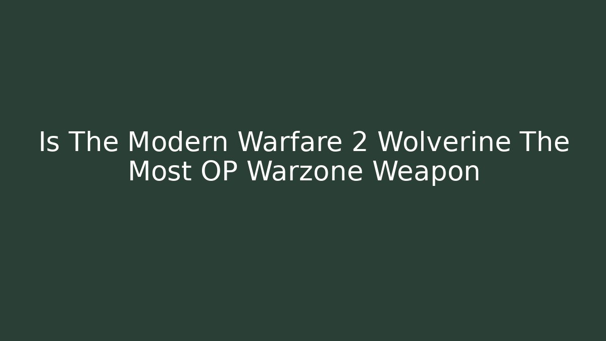Is The Modern Warfare 2 Wolverine The Most OP Warzone Weapon