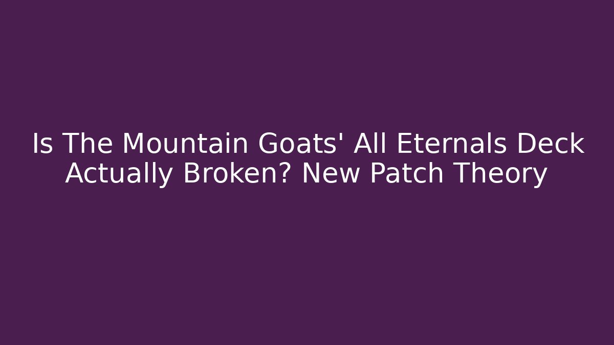 Is The Mountain Goats' All Eternals Deck Actually Broken? New Patch Theory
