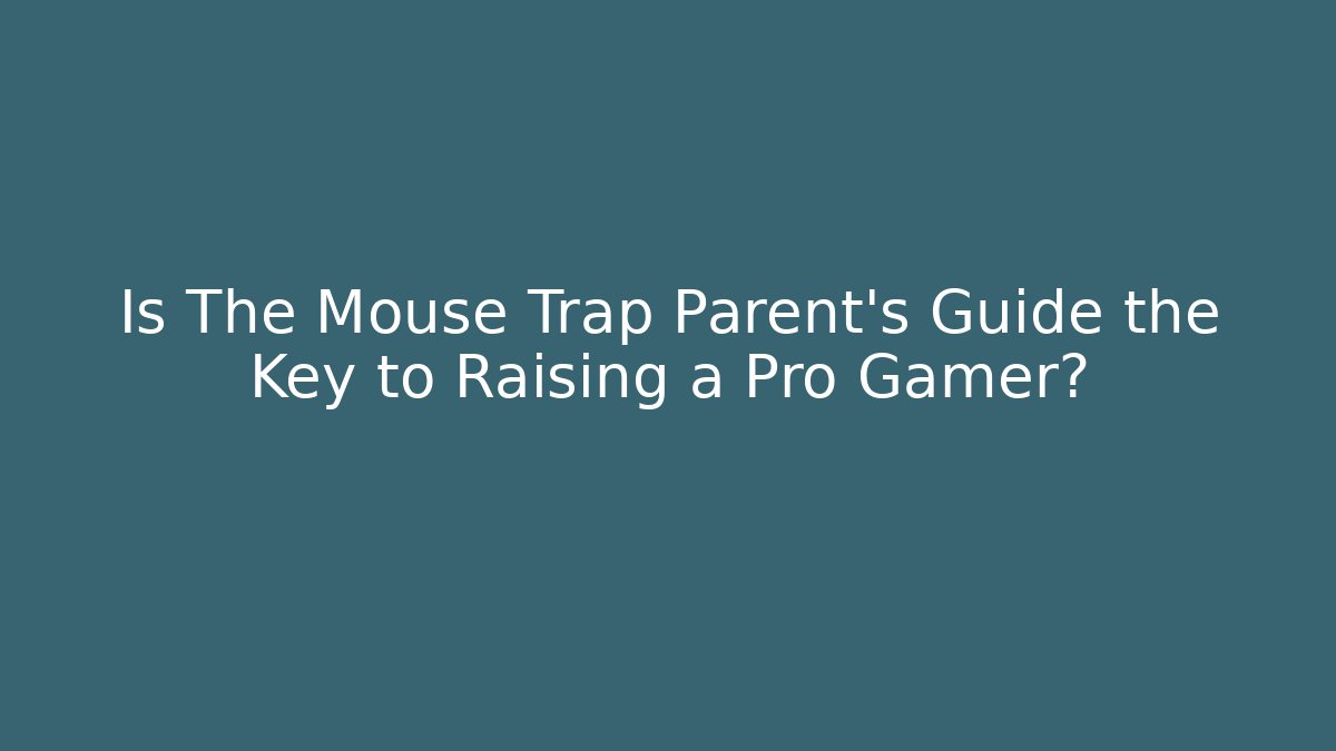 Is The Mouse Trap Parent's Guide the Key to Raising a Pro Gamer?