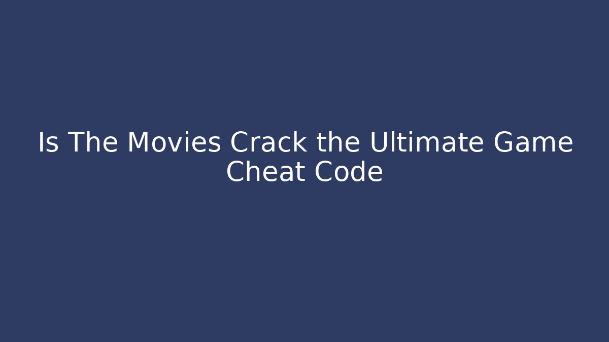 Is The Movies Crack the Ultimate Game Cheat Code