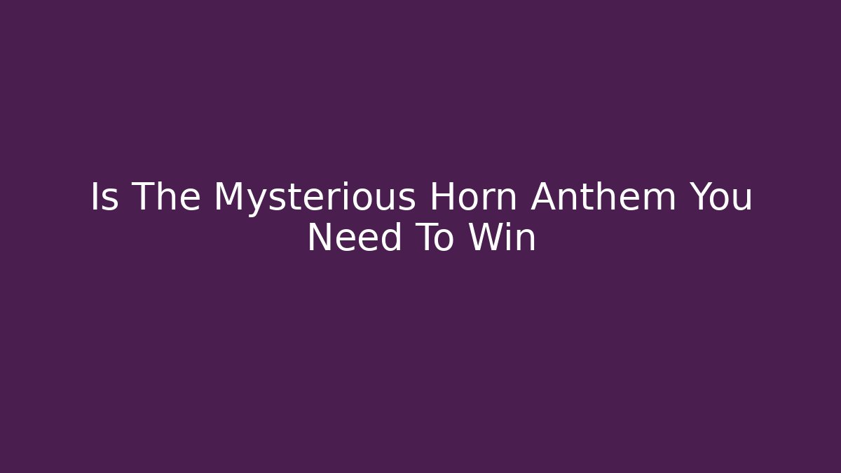 Is The Mysterious Horn Anthem You Need To Win