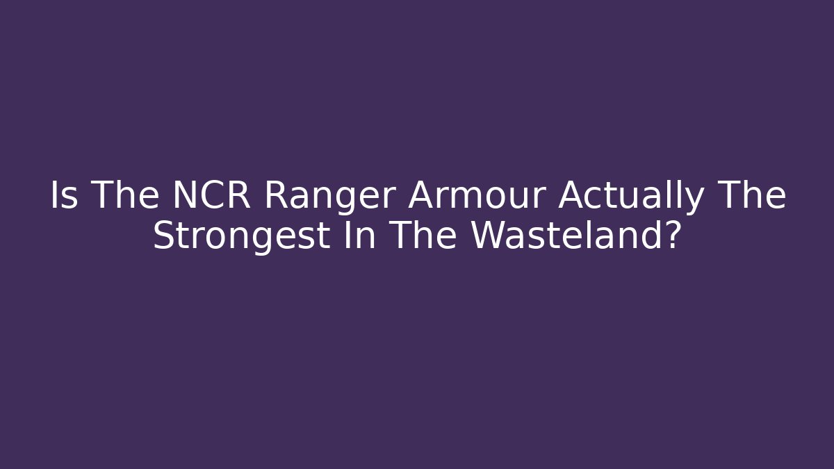 Is The NCR Ranger Armour Actually The Strongest In The Wasteland?