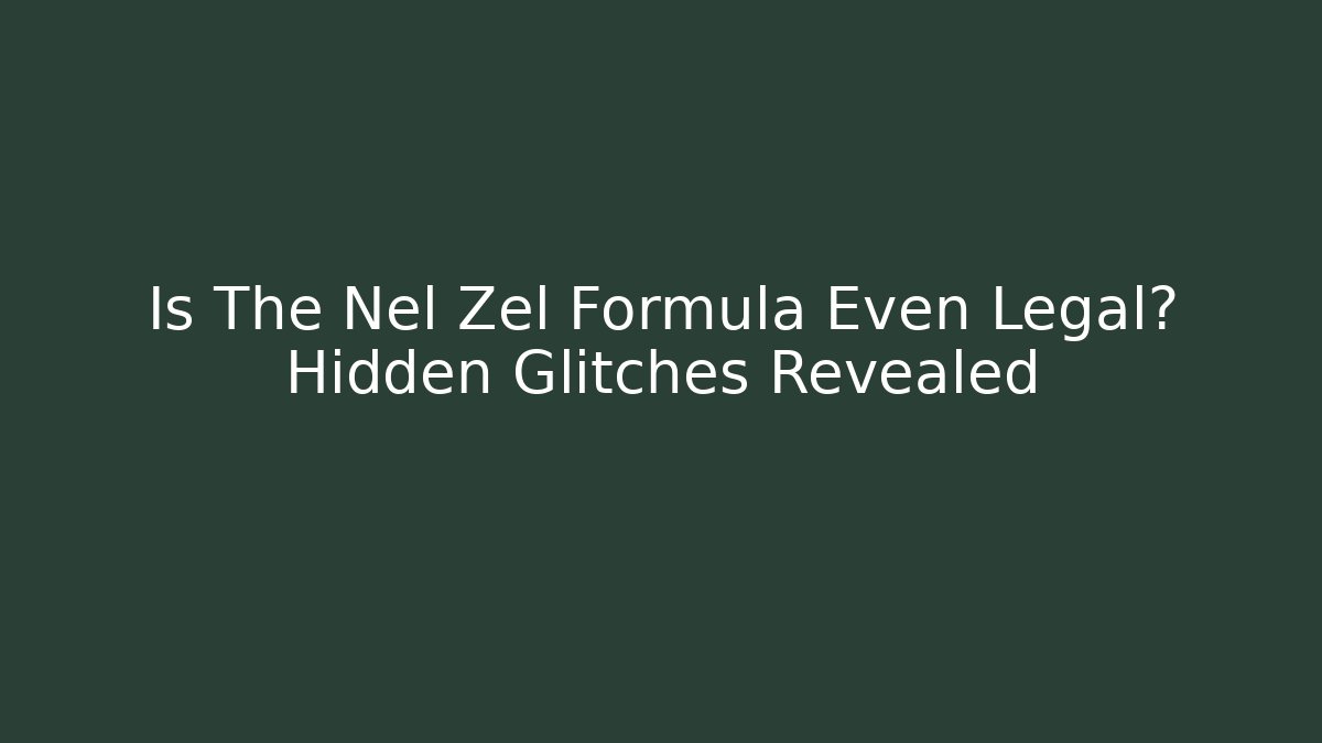Is The Nel Zel Formula Even Legal? Hidden Glitches Revealed