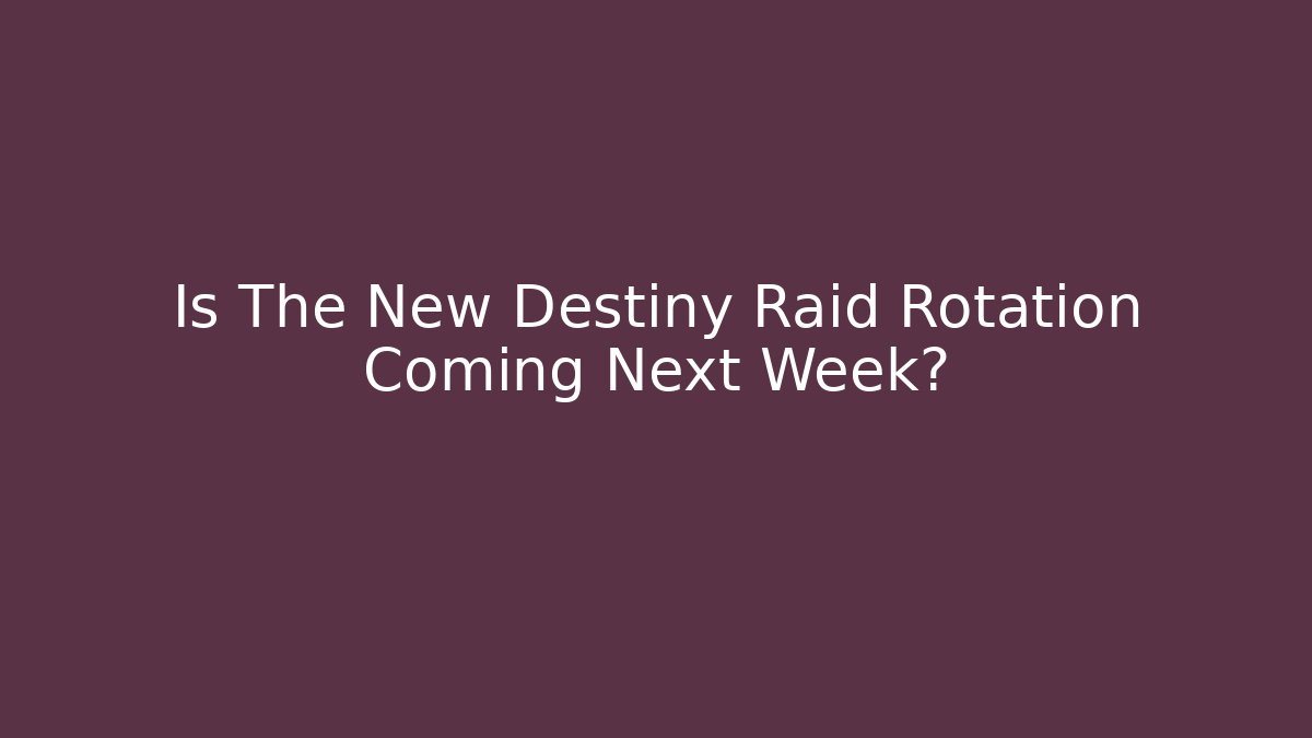 Is The New Destiny Raid Rotation Coming Next Week? - Create More Assets
