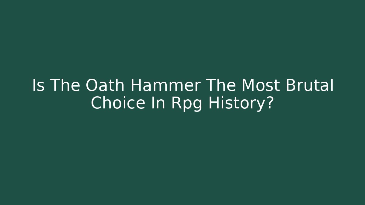 Is The Oath Hammer The Most Brutal Choice In Rpg History?