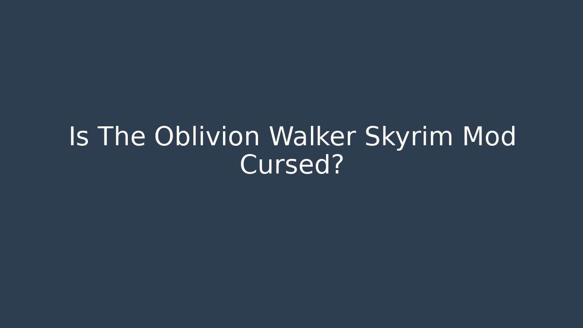 Is The Oblivion Walker Skyrim Mod Cursed?