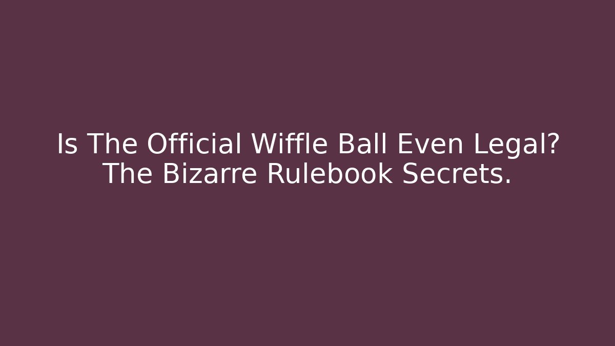 Is The Official Wiffle Ball Even Legal? The Bizarre Rulebook Secrets.