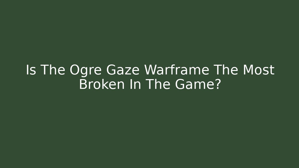 Is The Ogre Gaze Warframe The Most Broken In The Game?