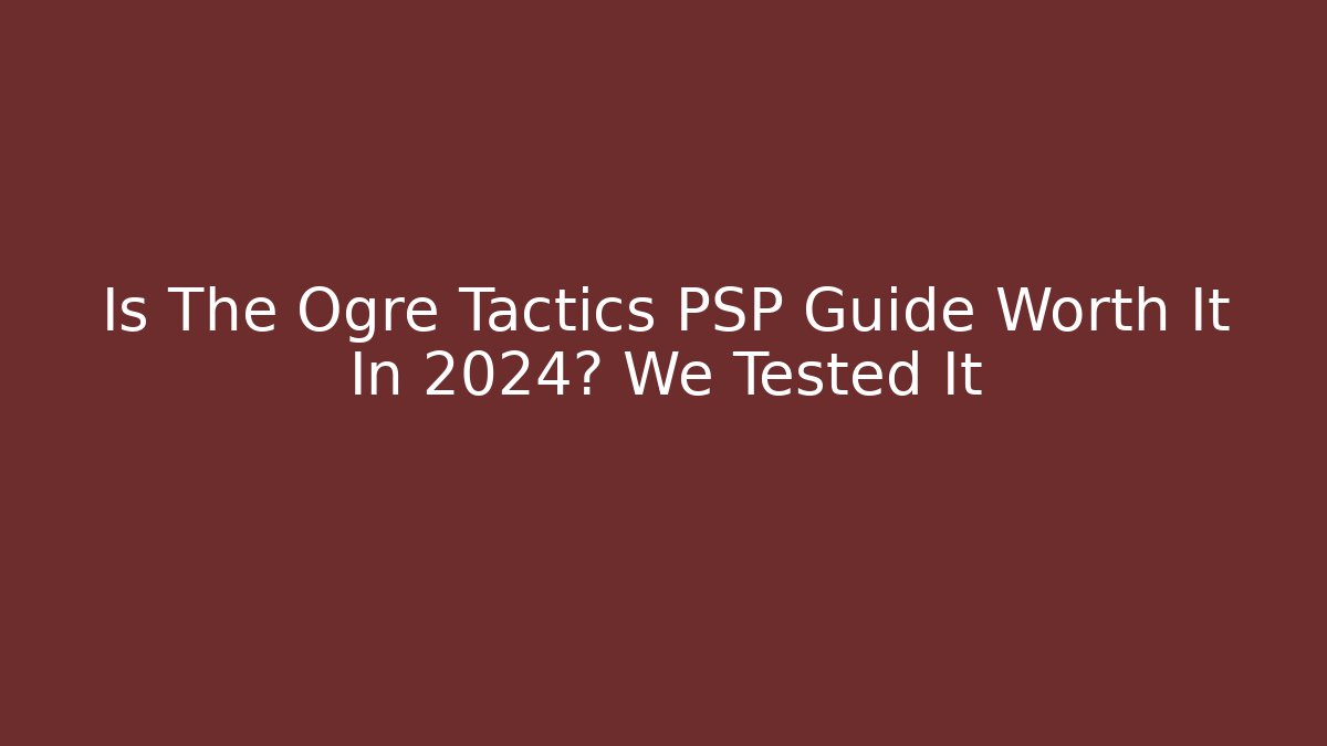 Is The Ogre Tactics PSP Guide Worth It In 2024? We Tested It